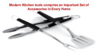 Modern Kitchen tools comprise an Important Set of
Accessories in Every Home
 