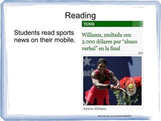 Reading
Students read sports
news on their mobile.
http://www.abc.com.py/seccion/deportes/
 