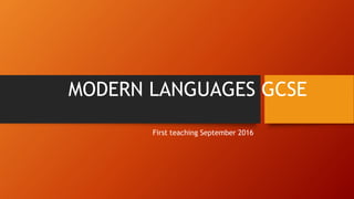 MODERN LANGUAGES GCSE
First teaching September 2016
 