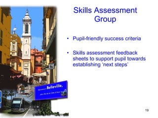 Skills Assessment Group Pupil-friendly success criteria Skills assessment feedback sheets to support pupil towards establishing ‘next steps’ 