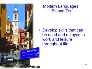 Modern Languages  Es and Os Develop skills that can be used and enjoyed in work and leisure throughout life 