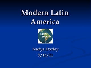 Modern Latin America Nadya Dooley 5/15/11 