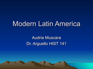 Modern Latin America Audria Muscara Dr. Arguello HIST 141 