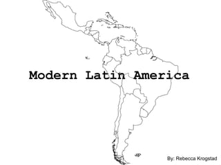 Modern Latin America By: Rebecca Krogstad 