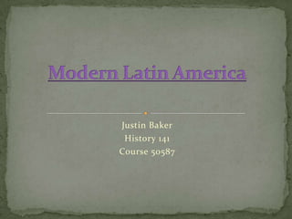 Justin Baker History 141 Course 50587 Modern Latin America 