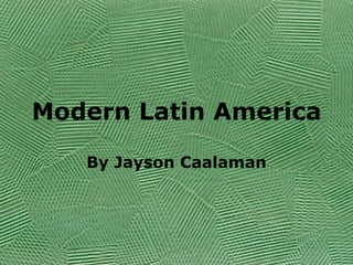 Modern Latin America By Jayson Caalaman 