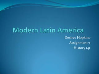 Modern Latin America Desiree Hopkins Assignment 7 History 141 