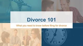 Divorce 101
What you need to know before filing for divorce
 