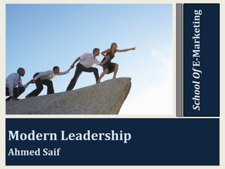 Modern Leadership
Ahmed Saif
Modern Leadership
Ahmed Saif
Schoolofe-MarketingSchoolOfE-Marketing
 