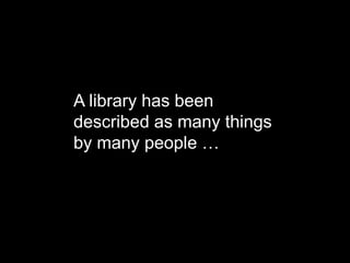 "The library is a societal tent pole,
There are a lot of ideas under it.
Knock out the pole and the tent comes
down“
     ...