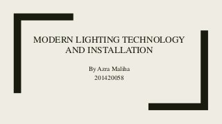 MODERN LIGHTING TECHNOLOGY
AND INSTALLATION
By Azra Maliha
201420058
 