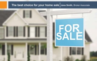 The best choice for your home sale Jane Smith, Broker Associate
 
