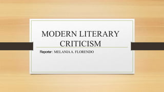 MODERN LITERARY
CRITICISM
Reporter: MELANIAA. FLORENDO
 