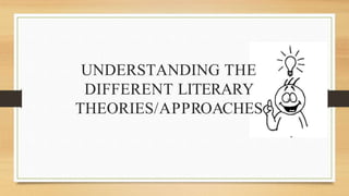 UNDERSTANDING THE
DIFFERENT LITERARY
THEORIES/APPROACHES
 