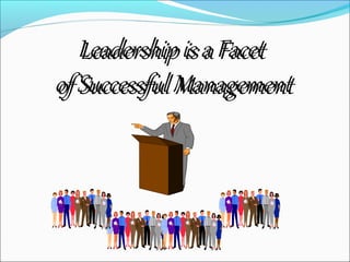 Leadership is a FacetLeadership is a Facet
of Successful Managementof Successful Management
 