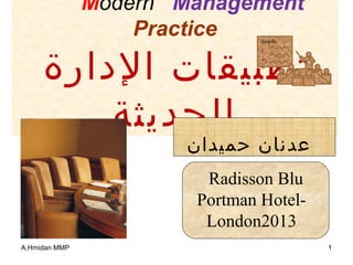Modern Management
Practice
‫الدارة‬ ‫تطبيقات‬
‫الحديثة‬
‫حميدان‬ ‫عدنان‬
Radisson Blu
Portman Hotel-
London2013
A.Hmidan MMP 1
 
