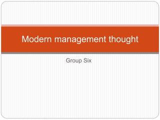 Group Six
Modern management thought
 