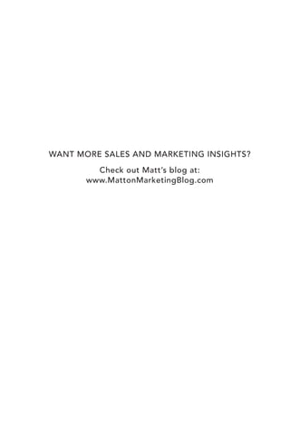 1 
WANT MORE SALES AND MARKETING INSIGHTS? 
Check out Matt’s blog at: 
www.MattonMarketingBlog.com 
 