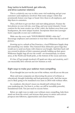 Six secrets to A/B testing success 
By Bailie Losleben 
Sending nurturing emails, running Google Adwords campaigns, and 
providing great content pieces are a great way to get new clients—but 
it’s only half the battle. In order to get your B2B marketing campaigns 
generating leads you have to test, and test, and test some more. 
Luckily, with a little structure, optimizing all of your campaigns can be 
easy and eye opening. Here are six tips for testing success. 
1. Keep it simple 
Trying to test too many variables at once is like trying to figure out 
the source of your indigestion while chowing down at an all you can eat 
buffet. You have to take your time, test one variable at a time (or at least in 
isolation) to really know what your audience is responding to. 
2. Organized testing 
Keep an active record of everything you are currently testing and 
everything you plan to test in the future. This can easily be achieved through 
a simple spreadsheet: record the results of the tests, what exactly was tested, 
the winning version and what the next steps are. This will not only help 
you make sound decisions, but will help you more easily optimize future 
campaigns. 
3. Use noticeable CTAs 
The call to action in any marketing material should be obvious, and 
strategically placed where the eye naturally lands. Play around with the 
CTA: change the color, the language, the font. All of this can make a big 
difference in your test results. 
4. Color and style make a difference 
Believe it or not, some of the biggest changes in performance come 
from a simple color change. Try changing the colors of the CTA’s, headers, 
graphics etc. Try testing product images vs stock photos- a simple image 
change can have dramatically different results. 
5. Test for your audience 
What works for one target audience will not work for all. Even a new 
product will probably require different marketing efforts than older products. 
6. Test everything 
s(EADLINES#ONTENT 