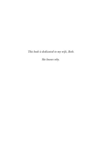 3 
This book is dedicated to my wife, Beth. 
She knows why. 
 