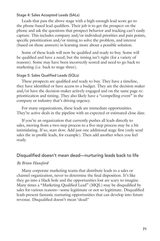 Is marketing automation more important than sales CRM? 
It’s not a crazy idea. Here’s why. 
In a nutshell, the only thing CRM systems do is organize your 
information. They don’t actually do anything. They keep track of your sales, 
but they don’t engage your prospects. That’s still up to you. They capture 
your sales process, but they don’t execute it. 
A good marketing automation system, on the other hand, proactively 
helps you. If set up and managed well, you can sit back and do nothing and 
the system will drop interested prospects in your lap. 
Even if your sales process was a mess and your sales pipeline didn’t really 
exist, a good marketing automation strategy and execution can make things 
happen. 
Sales CRM is strategy 
Even the sales process embodied within your CRM system is just strategy. 
Marketing automation embeds strategy but also drives execution. And the 
only way you’re going to sell something is to execute. 
I don’t actually recommend someone choose one or the other. World-class 
sales and marketing organizations need both to succeed and scale. You 
need sales process, CRM and marketing operations. 
If anything, I want companies who have resisted marketing automation as 
a part of their strategy to make sure their priorities are in the right place. 
Sales CRM is table stakes, and sales strategy should be table stakes too. 
Eventually, marketing automation will be as well. But for now, and into 
2014, companies that treat marketing automation as a core part of their 
execution have a competitive advantage over others. 
55 
 