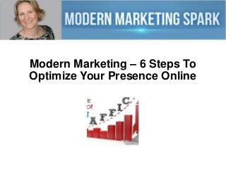 Modern Marketing – 6 Steps To
Optimize Your Presence Online

 