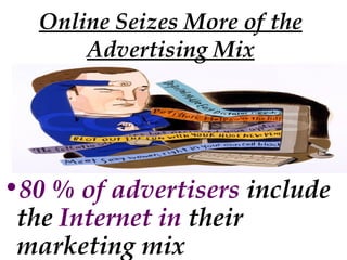 Online Seizes More of the
Advertising Mix

•80 % of advertisers include
the Internet in their
marketing mix

 