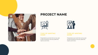 PROJECT NAME
Presentations are tools that can be used
as demonstrations, lectures, speeches,
reports, and more.
Presentations are tools that can be used
as demonstrations, lectures, speeches,
reports, and more.
TYPE OF WRITING
DONE
TYPE OF WRITING
DONE
 