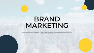 BRAND
MARKETING
Presentations are communication tools that can be used as demonstrations, lectures, speeches, reports, and more. It is
mostly presented before an audience. It serves a variety of purposes, making presentations powerful tools for
convincing and teaching.
P R E S E N T A T I O N
 