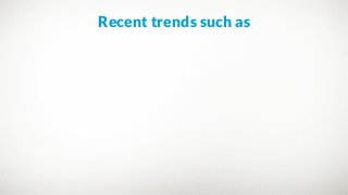 Recent trends such as
 