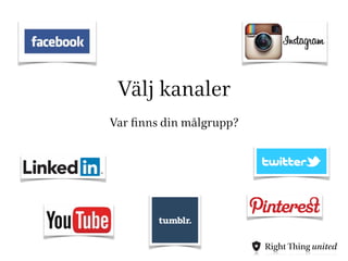 Välj kanaler 
Var finns din målgrupp? 
 