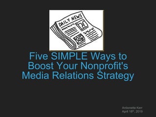 Five SIMPLE Ways to
Boost Your Nonprofit's
Media Relations Strategy
Antionette Kerr
April 18th, 2019
 