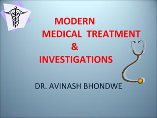 MODERN    MEDICAL  TREATMENT &  INVESTIGATIONS DR. AVINASH BHONDWE 17 Jan 2010 RC Shaniwarwada RYLA 
