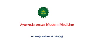 Ayurveda versus Modern Medicine
Dr. Remya Krishnan MD PhD(Ay)
 