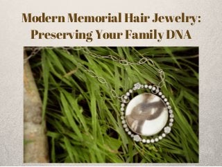 Modern Memorial Hair Jewelry: 
Preserving Your Family DNA 
 