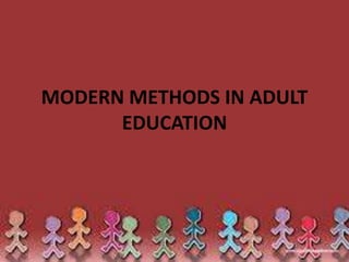 MODERN METHODS IN ADULT
      EDUCATION
 