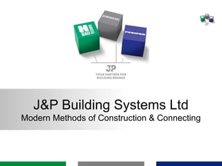 J&P Building Systems Ltd
Modern Methods of Construction & Connecting
 