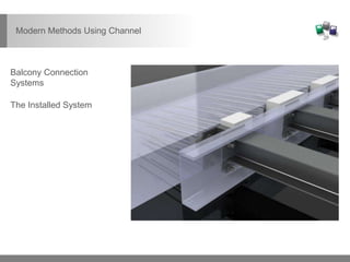 Balcony Connection
Systems
The Installed System
Modern Methods Using Channel
 