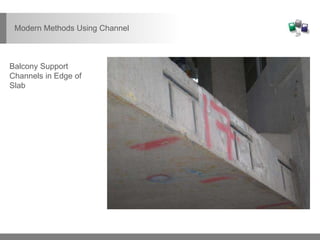 Balcony Support
Channels in Edge of
Slab
Modern Methods Using Channel
 