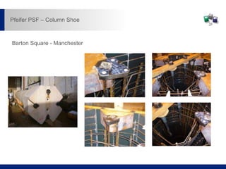 Barton Square - Manchester
Pfeifer PSF – Column Shoe
 