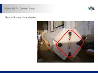 Barton Square - Manchester
Pfeifer PSF – Column Shoe
 