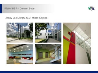 Jenny Lee Library, O.U. Milton Keynes
Pfeifer PSF – Column Shoe
 
