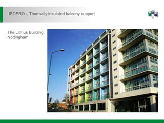 The Litmus Building,
Nottingham
ISOPRO – Thermally insulated balcony support
 