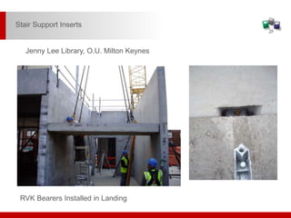 RVK Bearers Installed in Landing
Jenny Lee Library, O.U. Milton Keynes
Stair Support Inserts
 