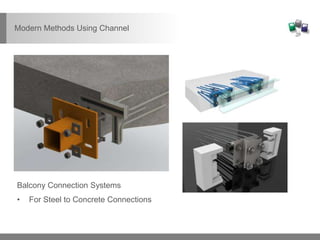 Balcony Connection Systems
• For Steel to Concrete Connections
Modern Methods Using Channel
 