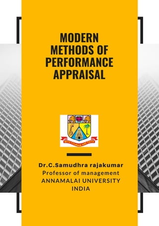 MODERN
METHODS OF
PERFORMANCE
APPRAISAL
Dr.C.Samudhra rajakumar
Professor of management
ANNAMALAI UNIVERSITY
INDIA
 
