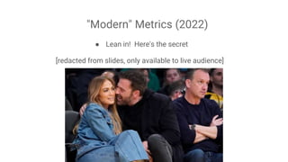 "Modern" Metrics (2022)
● Lean in! Here's the secret
[redacted from slides, only available to live audience]
 
