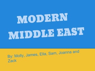 MO DERN
M IDDLE EAST
                           am, Joanna and
By: Molly , James, Ella, S
Zack
 