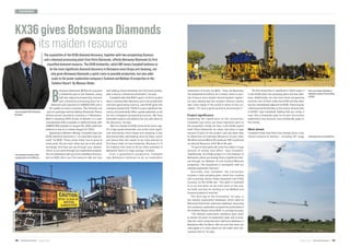 August 2020MODERN MINING1918MODERN MININGAugust 2020
DIAMONDS
B
otswana Diamonds (BOD) has acquired
a kimberlite pipe in the Kalahari, along
with two adjacent prospecting licences
and a diamond processing plant for a
deferred cash payment of US$300 000 and a
5% royalty on future revenues. The interests are
part of a package held by Sekaka Diamonds, Petra’s
wholly-owned operating subsidiary in Botswana.
BOD is acquiring 100% shares of Sekaka, in a cash
consideration that is payable on deferred basis, with
US$150 000 payable on August 30, 2020, while the
balance is due on or before August 31, 2022.
Speaking to Modern Mining, Campbell says the
KX36 diamond discovery is “an important step for-
ward” for BOD. “Every junior miner has to grow at
some point. You are ‘born’ when you list on the stock
exchange, and then you go through your ‘adoles-
cence’ as you work through your exploration projects.
You hit adulthood with your first classified resource,
and as BOD, this is our first resource. We can now
KX36 gives Botswana Diamonds
its maiden resource
The acquisition of the KX36 diamond discovery, together with two prospecting licences
and a diamond processing plant from Petra Diamonds, affords Botswana Diamonds its ﬁrst
classiﬁed diamond resource. The KX36 kimberlite, which MD James Campbell believes to
be the most signiﬁcant diamond discovery in Botswana since Orapa and Jwaneng, not
only gives Botswana Diamonds a quick route to possible production, but also adds
scale to the junior exploration company’s Sunland and Maibwe JV properties in the
Kalahari Desert. By Munesu Shoko.
The transaction includes a bulk
sampling plant at the KX36 site.
Petra has already undertaken a
signiﬁcant amount of core drilling
at KX36.
Exploration work at the KX36 site.
James Campbell, MD of Botswana
Diamonds.
start talking about feasibility and technical studies,
with a view to commercial production,” he says.
Campbell adds that BOD’s goal is to find a project
that is commercially attractive, put it into production
and start generating revenue, and KX36 gives the
company exactly that. “KX36 is a very significant dis-
covery and potentially offers upside potential, as do
the two contagious prospecting licences. We have
evaluated options and believe we can add value to
the discovery,” he says.
“We first looked at KX36 some three years ago.
It’s a high-grade kimberlite, one of the most signifi-
cant discoveries since Orapa and Jwaneng. It was
discovered after painstaking work by Petra, which
just shows that one needs to be more precise to
find these kinds of new kimberlite. Because it’s in
the Kalahari and close to all our other activities in
Botswana, there is a huge synergy,” he adds.
From a geopolitical perspective, Campbell
says Botswana continues to be an exploration
destination of choice for BOD. “They call Botswana
‘the Switzerland of Africa’ for a reason: there is secu-
rity of tenure and a simple mineral taxation regime,”
he says, adding that the southern African country
also ranks highly in the world in terms of low cor-
ruption. “It’s such a great country to do business in.”
Project signiﬁcance
Explaining the significance of the transaction,
Campbell says there are three important parts to
the acquisition. Firstly, he says, is the KX36 project
itself. Petra Diamonds, he notes, has done a huge
amount of work on the project, and has been able
to determine an Indicated Resource of just under
18-million tonnes (Mt) at 35 carats per 100 t (cpht) and
an Inferred Resource of 6,7 Mt at 36 cpht.
“To get to that particular point has taken a huge
amount of money and effort,” says Campbell.
“Additionally, the KX36 project is in the Kalahari of
Botswana, where we already have a significant inter-
est through our Maibwe JV and Sunland Minerals
properties. The acquisition is synergistic with our
existing exploration licences.”
Secondly, says Campbell, the transaction
includes a bulk sampling plant, which has crushing
and screening, dense media separation and X-Ray
recovery on the KX36 site. “The plant is available
to us as and when we do more work on the proj-
ect itself, and also for working on our Maibwe and
Sunland projects if need be.”
The third leg to the transaction, he says, is
the Sekaka exploration database, which adds to
Botswana Diamonds’ extensive database, improving
the company’s exploration programme, particularly in
the Kalahari Desert where BOD is currently focused.
“The Sekaka exploration database goes back
to almost 20 years of exploration data, and is prob-
ably the most comprehensive diamond database in
Botswana after De Beers. We are sure that when we
interrogate it in more detail we will make more dis-
coveries from it,” he says.
“So the transaction is significant in three ways: it
is the KX36 itself, the sampling plant and the data-
base. Additionally, we also have three prospecting
licences; one of them holds the KX36 and the other
two are immediately adjacent to KX36. There may be
undiscovered kimberlites in the heavy mineral train
of KX36,” says Campbell, adding that you rarely, if
ever, find a kimberlite pipe on its own and further
exploration may discover more kimberlite pipes in
the vicinity.
Work ahead
Campbell notes that Petra has already done a sig-
nificant amount of drilling – including 24″ Large
5% royalty on future revenues. The interests are
KX36 gives Botswana Diamonds
its maiden resource
The acquisition of the KX36 diamond discovery, together with two prospecting licences
and a diamond processing plant from Petra Diamonds, affords Botswana Diamonds its ﬁrst
classiﬁed diamond resource. The KX36 kimberlite, which MD James Campbell believes to
be the most signiﬁcant diamond discovery in Botswana since Orapa and Jwaneng, not
AllphotoscourtesyofPetraDiamonds
 