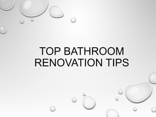 TOP BATHROOM 
RENOVATION TIPS 
 